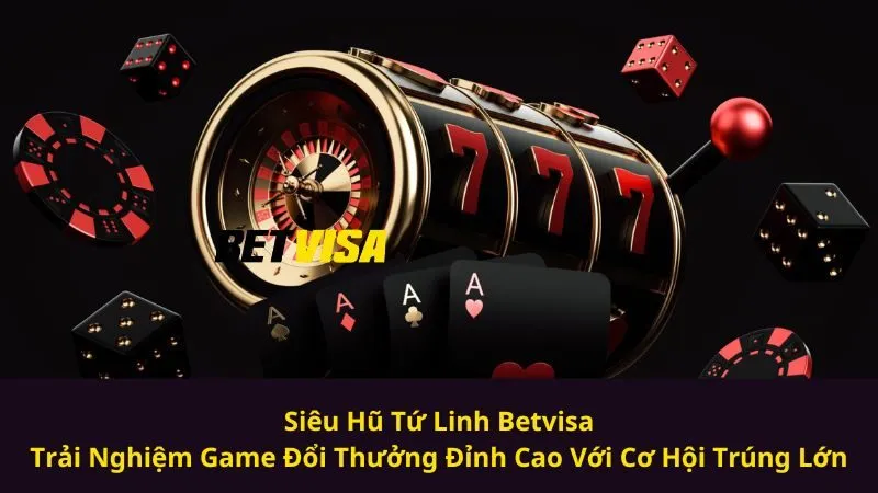 Siêu Hũ Tứ Linh Betvisa| Trải Nghiệm Game Đổi Thưởng Đỉnh Cao Với Cơ Hội Trúng Lớn