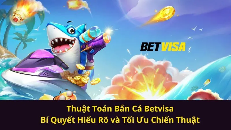 Thuật Toán Bắn Cá Betvisa| Bí Quyết Hiểu Rõ và Tối Ưu Chiến Thuật